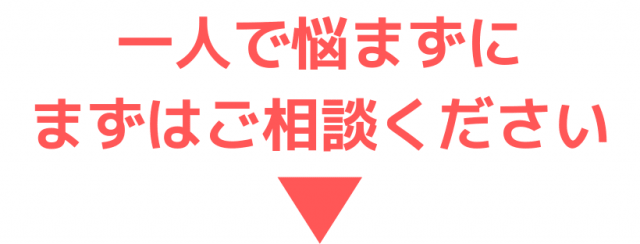 まずは、ご相談ください。